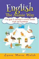 English, the Aussie Way: A Fun Guide to Australia's Colourful Phrases, Words, and Expressions 1618975447 Book Cover