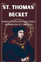 St. Thomas Becket: Defender of the Sacred Realm: The Life, Struggles, and Enduring Legacy of St. Thomas Becket B0CQQRX5ZM Book Cover