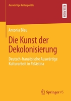 Die Kunst Der Dekolonisierung: Deutsch-Franz�sische Ausw�rtige Kulturarbeit in Pal�stina 3658324643 Book Cover