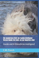 Die wunderbare Welt der Canine Intelligenz: Warum Hunde viel mehr als nur Haustiere sind: Hunde und KI (Künstliche Intelligenz) (German Edition) B0BW2KMBDG Book Cover