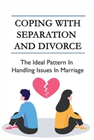 Coping With Separation And Divorce: The Ideal Pattern In Handling Issues In Marriage: How Do I Deal With A Divorce I Don'T Want? B099C8F7BY Book Cover