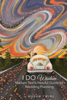 I DO Wisdom: Madam Twirl's Helpful Guide to Wedding Planning B0FQJJZTTL Book Cover