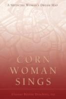 Corn Woman Sings: A Medicine Woman's Dream Map 0595463436 Book Cover