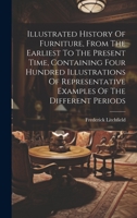 Illustrated History Of Furniture, From The Earliest To The Present Time, Containing Four Hundred Illustrations Of Representative Examples Of The Different Periods 1020549521 Book Cover