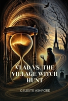 Vlad vs. the Village Witch Hunt: A Battle of Secrets, Suspicion, and the Fragile Threads of Time B0DVQZY98J Book Cover