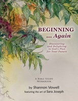 Beginning ... Again: Discovering and Delighting in God's Plan for Your Future 1737729407 Book Cover