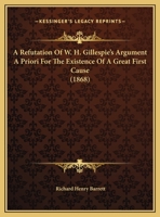 A Refutation Of W. H. Gillespie's Argument A Priori For The Existence Of A Great First Cause 1169437087 Book Cover