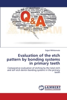 Evaluation of the etch pattern by bonding systems in primary teeth: Comparative evaluation of etching by the total etch and self etch dentin bonding systems in the primary teeth 3659222127 Book Cover