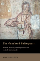 The Gendered Palimpsest: Women, Writing, and Representation in Early Christianity 0195171292 Book Cover