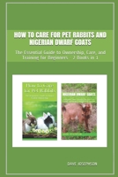 How to Care for Pet Rabbits and Nigerian Dwarf Goats: The Essential Guide to Ownership, Care, and Training for Beginners - 2 Books in 1 B09BDL412T Book Cover