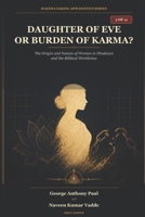 Daughter of Eve or Burden of Karma?: The Origin and Nature of Women in Hinduism and the Biblical Worldview B0HBCY94LB Book Cover
