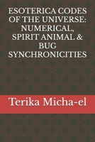 ESOTERICA CODES OF THE UNIVERSE: NUMERICAL, SPIRIT ANIMAL & BUG SYNCHRONICITIES B0F9S1P1ZW Book Cover