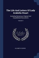 The Life And Letters Of Lady Arabella Stuart: Including Numerous Original And Unpublished Documents; Volume 3 1019303018 Book Cover