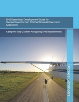 SMS Essentials: Development Guide for Owner/Operator Part 135 Certificate Holders and Applicants: A Step-by-Step Guide to Navigating SMS Requirements B0FLWKHRR9 Book Cover