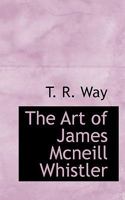 The Art of James McNeill Whistler: An Appreciation 1016106793 Book Cover