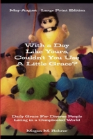 With a Day Like Yours, Couldn't You Use a Little Grace? May-August 1312422394 Book Cover