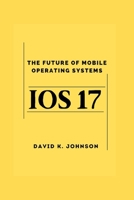 iOS 17: A future of Mobile operating systems B0CKRXTYBZ Book Cover