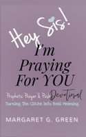 Hey Sis! I'm Praying For You: Prophetic Prayer and Push Devotional: Turning the Cliche into Real Meaning B08TFYJFFH Book Cover
