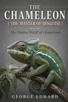 THE CHAMELEON ( THE MASTER OF DISGUISE ): The Hidden World of Chameleons B0H6PC96HN Book Cover