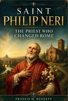 Saint Philip Neri: The Priest Who Changed Rome B0H2LVG8YR Book Cover