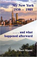 My New York 1939-1985...and what happened afterward 1419619500 Book Cover