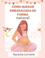 Cómo quedar embarazada de forma natural: Métodos naturales para aumentar la fertilidad cuando el bebé tarda en llegar (Spanish Edition) B0GHK6YX1H Book Cover