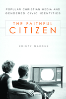 The Faithful Citizen: Popular Christian Media and Gendered Civic Identities 160258253X Book Cover