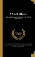 A Wreath of Laurel, Being Speeches on Dramatic and Kindred Occasions by William Winter 0548673519 Book Cover