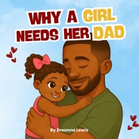 Why A Girl Needs Her Dad: A Black Father and Daughter Book B0GH6SC7FJ Book Cover