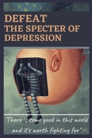 Defeat the specter of depression: Guide to getting rid of the monster of depression, How to defeat depression B0975PPZWS Book Cover