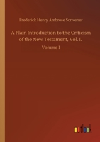 A Plain Introduction to the Criticism of the New Testament: For the Use of Biblical Students. Volume 1 0548720274 Book Cover