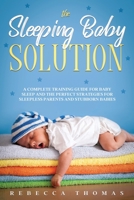 The Sleeping Baby Solution: A Complete Training Guide for Baby Sleep and the Perfect Strategies for Sleepless Parents and Stubborn Babies B088N673XV Book Cover