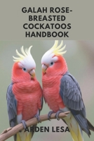 GALAH ROSE-BREASTED COCKATOOS HANDBOOK: Beginner to Expert Guide on Feeding, Training, and Understanding Your Pet Bird B0FSDLB33H Book Cover