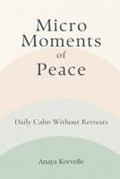 Micro-Moments of Peace: Daily Calm Without Retreats 9377789907 Book Cover