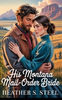 His Montana Mail-Order Bride: A Mail Order Bride Novella - Clean Historical Western Romance [Slowburn Grumpy Cowboy x Sunshine Runaway] (The Montana Mail-Order Bride) B0FD9W2KTK Book Cover