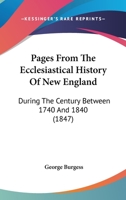 Pages from the Ecclesiastical History of New England: During the Century Between 1740 and 1840 1013936795 Book Cover