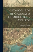 Catalogue of the Graduates of Middlebury College 1022123939 Book Cover