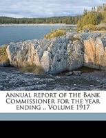 Annual report of the Bank Commissioner for the year ending .. Volume 1917 1172075794 Book Cover