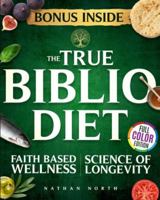 THE TRUE BIBLIO DIET: A Biblical Anti-Inflammatory Plan to Restore Energy, Reduce Stress & Reclaim Lasting Peace God's Way | Blending Science, Faith & Food to Eat Well, Pray Deep & Live Whole B0G3WX78XZ Book Cover