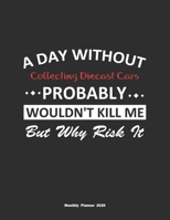 A Day Without Collecting Diecast Cars Probably Wouldn't Kill Me But Why Risk It Monthly Planner 2020: Monthly Calendar / Planner Collecting Diecast ... , 60 Pages, 8.5x11, Soft Cover, Matte Finish 1655840975 Book Cover