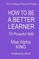 How To Be A Better Learner: 10 Powerful Skills 1986667952 Book Cover