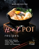 Bold and Exciting Hot Pot Recipes: Hot Pot Ideas That Are Truly Tasty Yet Easy to Prepare B0CKZGHHQ7 Book Cover