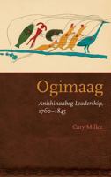 Ogimaag: Anishinaabeg Leadership, 1760-1845 0803295251 Book Cover