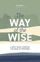 The Way of the Wise: A daily walk through the Book of Proverbs - Volume 1 1964794587 Book Cover