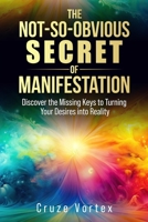 The Not-So-Obvious Secret of Manifestation: Unlock the Hidden Keys to Turning Your Dreams Into Reality (Incl. Step-by-Step Guides & Personal ... Keys to Turning Your Desires into Reality B0DKTL1FPF Book Cover