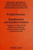 Republicanism and Socialism in Ireland: A Study in the Relationship of Politics and Ideology from the United Irishmen to James Connolly 3820485201 Book Cover