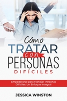 Cómo Tratar Con Personas Difíciles: Empoderarse para Manejar Personas Difíciles: Un Enfoque Integral 1088261159 Book Cover