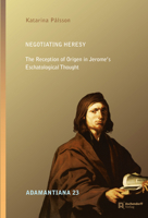 Negotiating Heresy: The Reception of Origen in Jerome's Eschatalogical Thought 3402137453 Book Cover