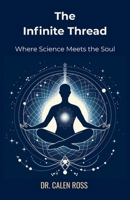 The Infinite Thread: Where Science Meets the Soul B0F7XWS6RG Book Cover