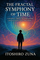 The Fractal Symphony of Time: A Journey Through Dimensions, Imagination, and Creation B0F5HRQFH3 Book Cover
